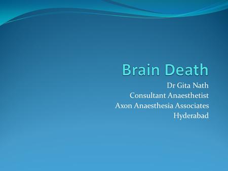 Brain Death Dr Gita Nath Consultant Anaesthetist