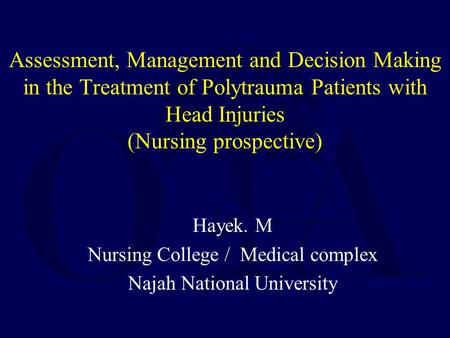 Assessment, Management and Decision Making in the Treatment of Polytrauma Patients with Head Injuries (Nursing prospective) Hayek. M Nursing College /
