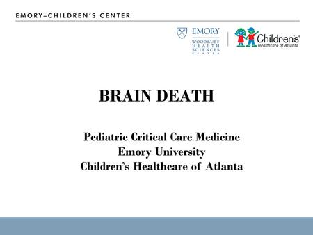 BRAIN DEATH Pediatric Critical Care Medicine Emory University Children’s Healthcare of Atlanta.