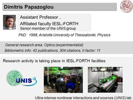 Dimitris Papazoglou Assistant Professor, Affiliated faculty IESL-FORTH Senior member of the UNIS group PhD: 1998, Aristotle University of Thessaloniki,