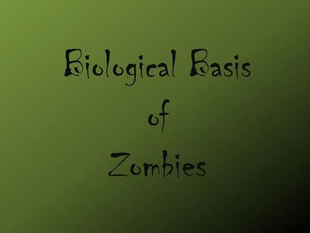 Biological Basis of Zombies. Fact vs. Fiction Fiction Zombies are dead rotting corpses that come back to life They feed off of brains They spread their.