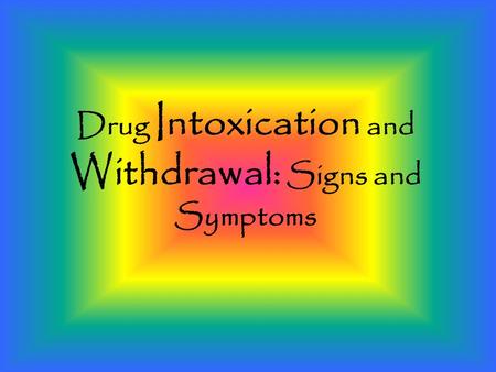 Drug Intoxication and Withdrawal: Signs and Symptoms.