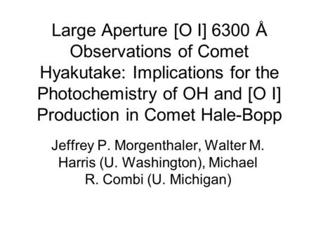 Large Aperture [O I] 6300 Å Observations of Comet Hyakutake: Implications for the Photochemistry of OH and [O I] Production in Comet Hale-Bopp Jeffrey.