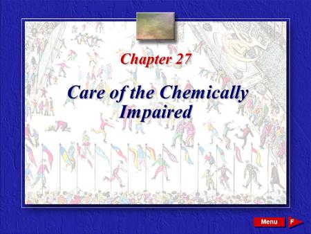 Copyright © 2002 by W. B. Saunders Company. All rights reserved. Chapter 27 Care of the Chemically Impaired Menu F.
