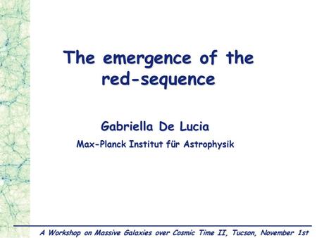 Gabriella De Lucia, November 1,Tucson MPA The emergence of the red-sequence Gabriella De Lucia Max-Planck Institut für Astrophysik A Workshop on Massive.