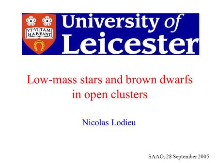 Nicolas Lodieu SAAO, 28 September 2005 Low-mass stars and brown dwarfs in open clusters.