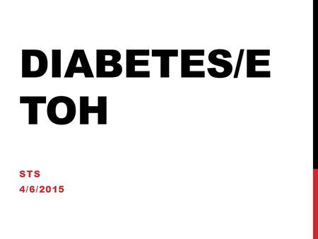 DIABETES/E TOH STS 4/6/2015. DIABETES Type 1: insulin-dependent Hereditary Need daily insulin injections Type 2: non insulin-dependent Doesn’t produce.