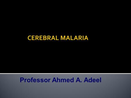 Professor Ahmed A. Adeel.  By the end of this session the student should be able to : 1. List the main complications of malaria. 2. Define severe malaria.
