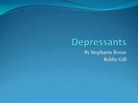 By Stephanie Rouse Robby Gill. Depressants – aka Downers Drugs that calm and relax the central nervous system by interfering with nerve impulse transmission.