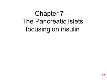 Chapter 7— The Pancreatic Islets focusing on insulin 7-1.