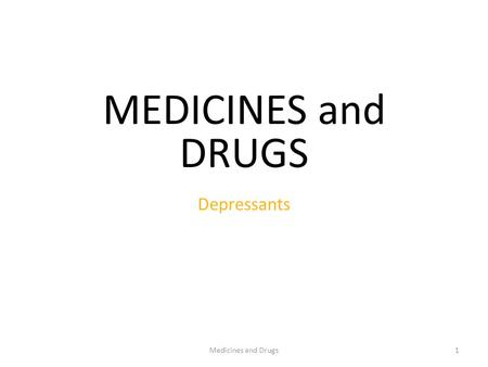 Medicines and Drugs1 MEDICINES and DRUGS Depressants.