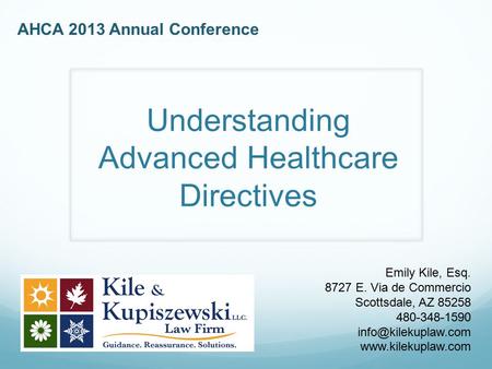 Emily Kile, Esq. 8727 E. Via de Commercio Scottsdale, AZ 85258 480-348-1590  AHCA 2013 Annual Conference Understanding.