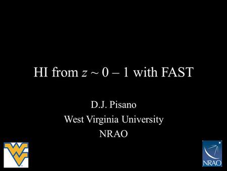 HI from z ~ 0 – 1 with FAST D.J. Pisano West Virginia University NRAO.