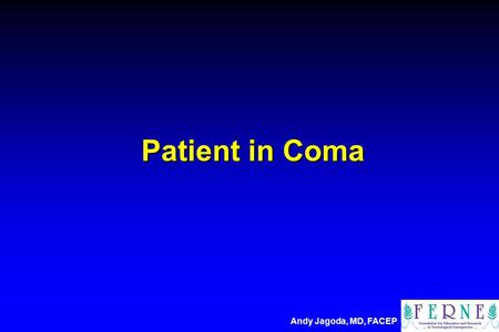 Patient in Coma Andy Jagoda, MD, FACEP. Andy S. Jagoda, MD, FACEP Professor and Vice Chair Residency Program Director Department of Emergency Medicine.