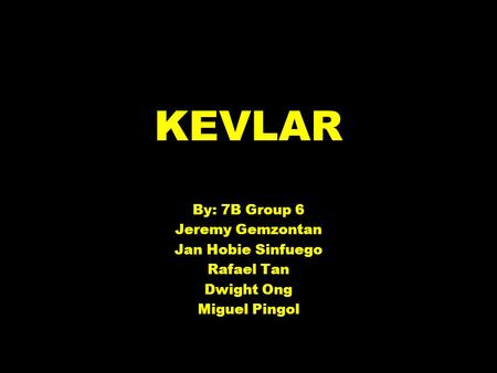 KEVLAR By: 7B Group 6 Jeremy Gemzontan Jan Hobie Sinfuego Rafael Tan Dwight Ong Miguel Pingol.