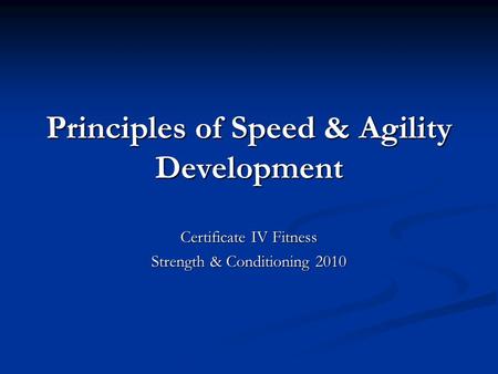 Principles of Speed & Agility Development Certificate IV Fitness Strength & Conditioning 2010.