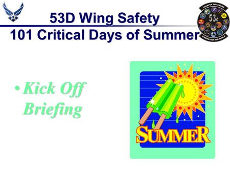 53D Wing Safety 101 Critical Days of Summer Kick Off BriefingKick Off Briefing.