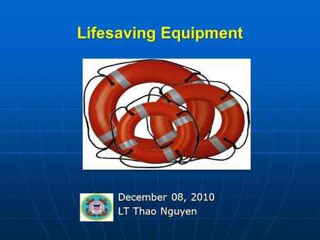 Lifesaving Equipment December 08, 2010 LT Thao Nguyen.