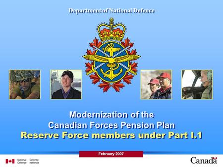 Department of National Defence Modernization of the Canadian Forces Pension Plan Reserve Force members under Part I.1 February 2007.