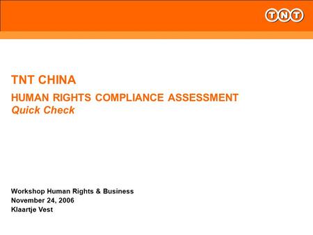 TNT CHINA HUMAN RIGHTS COMPLIANCE ASSESSMENT Quick Check Workshop Human Rights & Business November 24, 2006 Klaartje Vest.