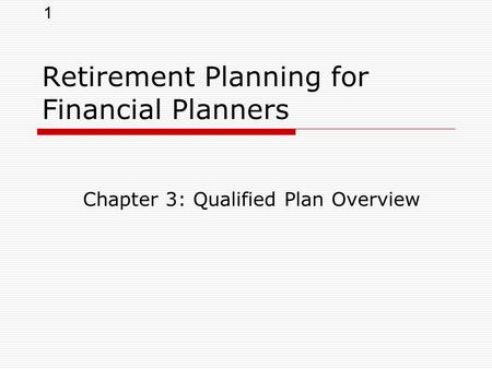 1 Retirement Planning for Financial Planners Chapter 3: Qualified Plan Overview.