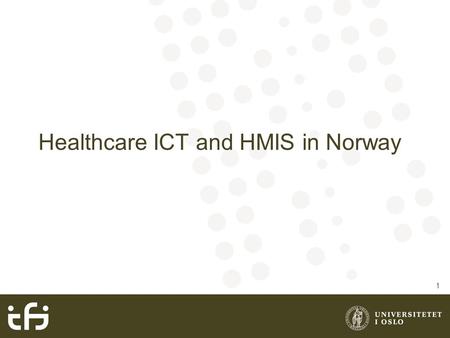 Healthcare ICT and HMIS in Norway 1. Overview Introduction to the Norwegian Health system IS and public health IS for patients IS for patients’ care (hospitals)