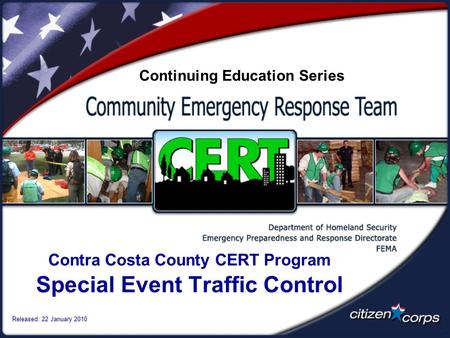 Contra Costa County CERT Program Special Event Traffic Control Released: 22 January 2010 Continuing Education Series.