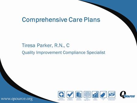 Comprehensive Care Plans Tiresa Parker, R.N., C Quality Improvement Compliance Specialist.