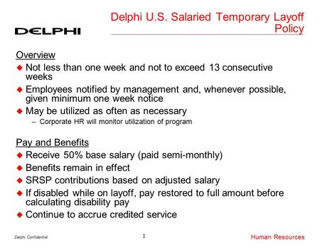 Delphi Confidential Human Resources Delphi U.S. Salaried Temporary Layoff Policy Overview u Not less than one week and not to exceed 13 consecutive weeks.