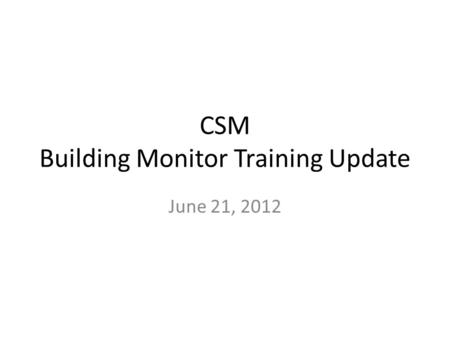 CSM Building Monitor Training Update June 21, 2012.