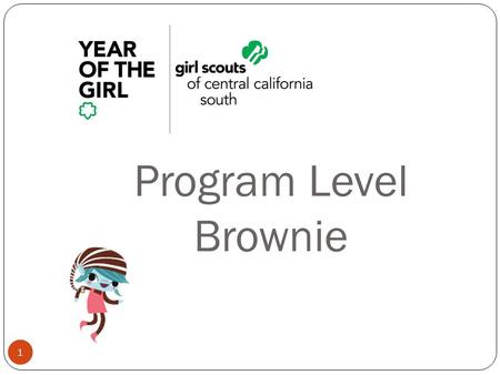 Program Level Brownie 1. 2 Brownie Girl Scouts Characteristics page 22-23 in adult guide, Brownie Quest Journey Second Graders ◦ Like doing things their.