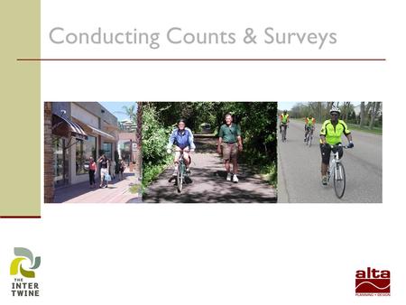 Conducting Counts & Surveys. Why? Better understand needs Understand what influences biking and walking Secure grant funding Support Bicycle and Pedestrian.