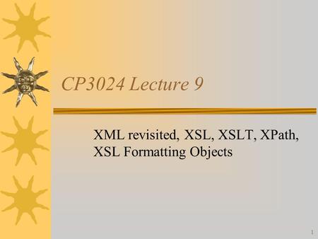 1 CP3024 Lecture 9 XML revisited, XSL, XSLT, XPath, XSL Formatting Objects.