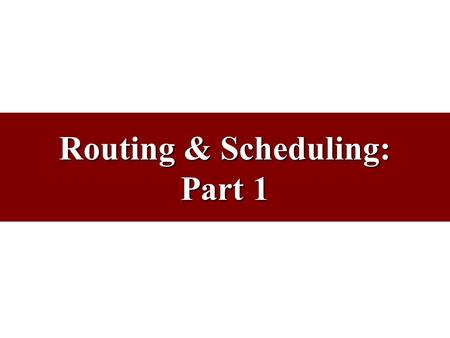 Routing & Scheduling: Part 1