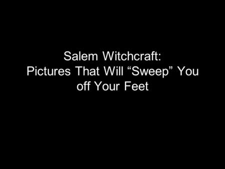 Salem Witchcraft: Pictures That Will “Sweep” You off Your Feet.
