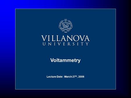 Voltammetry Nov 16, 2004 Lecture Date: March 27th, 2006.