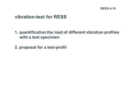 Vibration-test for RESS 1. quantification the load of different vibration profiles with a test specimen 2. proposal for a test-profil RESS-4-19.
