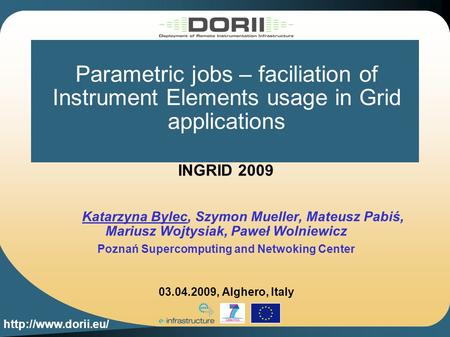 Parametric jobs – faciliation of Instrument Elements usage in Grid applications INGRID 2009 Katarzyna Bylec, Szymon Mueller, Mateusz.