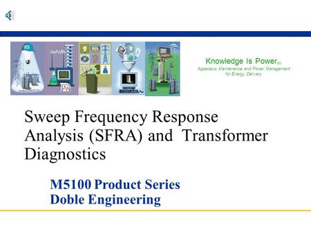 Sweep Frequency Response Analysis (SFRA) and Transformer Diagnostics M5100 Product Series Doble Engineering Knowledge Is Power SM Apparatus Maintenance.