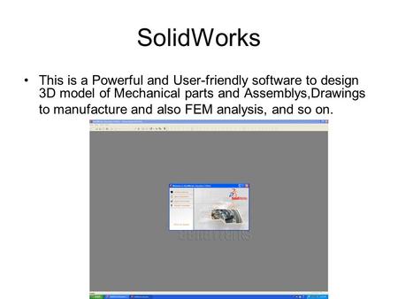 SolidWorks This is a Powerful and User-friendly software to design 3D model of Mechanical parts and Assemblys,Drawings to manufacture and also FEM analysis,