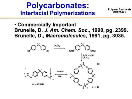 Polymer Synthesis CHEM 421 Polycarbonates: Interfacial Polymerizations Commercially Important Commercially Important Brunelle, D. J. Am. Chem. Soc., 1990,