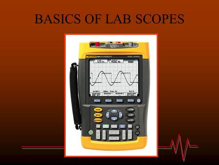 BASICS OF LAB SCOPES. Scope Essentials Digital Storage Oscilliscope (DSO) Voltmeter that captures voltage samples & displays them on a screen Voltage.