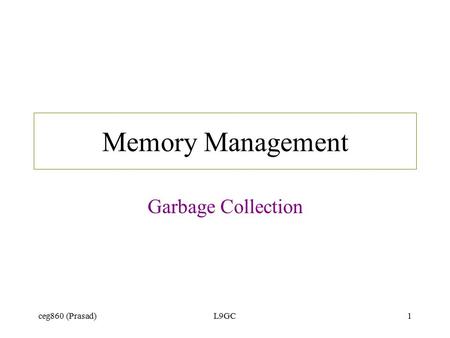 Ceg860 (Prasad)L9GC1 Memory Management Garbage Collection.