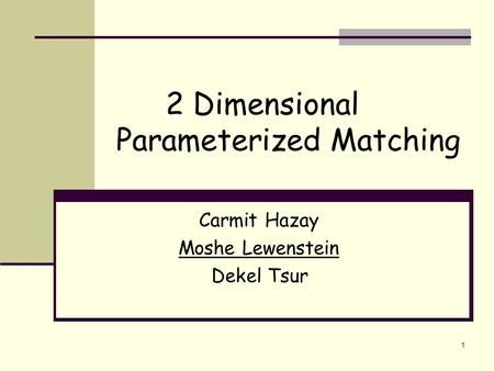 1 2 Dimensional Parameterized Matching Carmit Hazay Moshe Lewenstein Dekel Tsur.