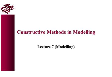 Constructive Methods in Modelling Lecture 7 (Modelling)