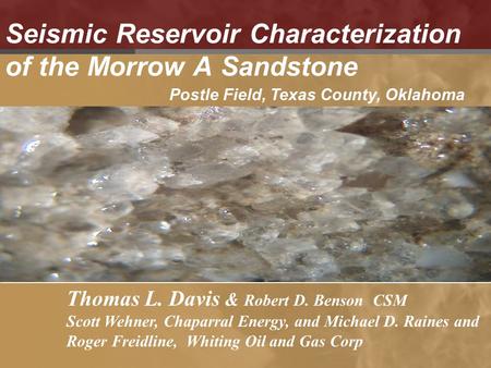 Seismic Reservoir Characterization of the Morrow A Sandstone Thomas L. Davis & Robert D. Benson CSM Scott Wehner, Chaparral Energy, and Michael D. Raines.