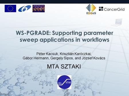 WS-PGRADE: Supporting parameter sweep applications in workflows Péter Kacsuk, Krisztián Karóczkai, Gábor Hermann, Gergely Sipos, and József Kovács MTA.