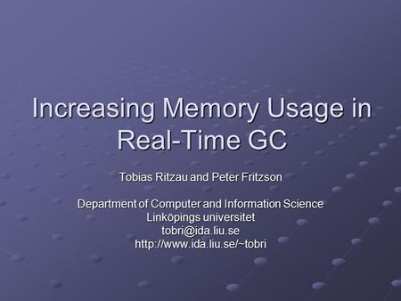 Increasing Memory Usage in Real-Time GC Tobias Ritzau and Peter Fritzson Department of Computer and Information Science Linköpings universitet