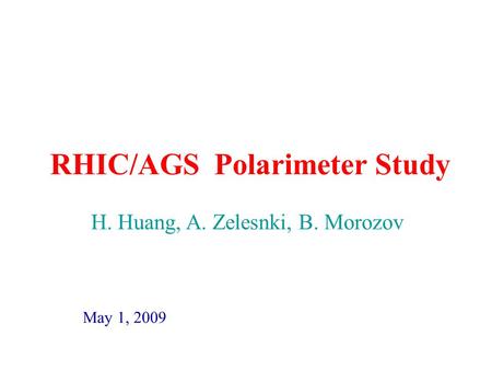 RHIC/AGS Polarimeter Study May 1, 2009 H. Huang, A. Zelesnki, B. Morozov.