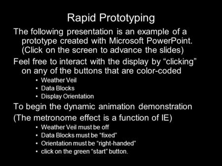 Rapid Prototyping The following presentation is an example of a prototype created with Microsoft PowerPoint. (Click on the screen to advance the slides)